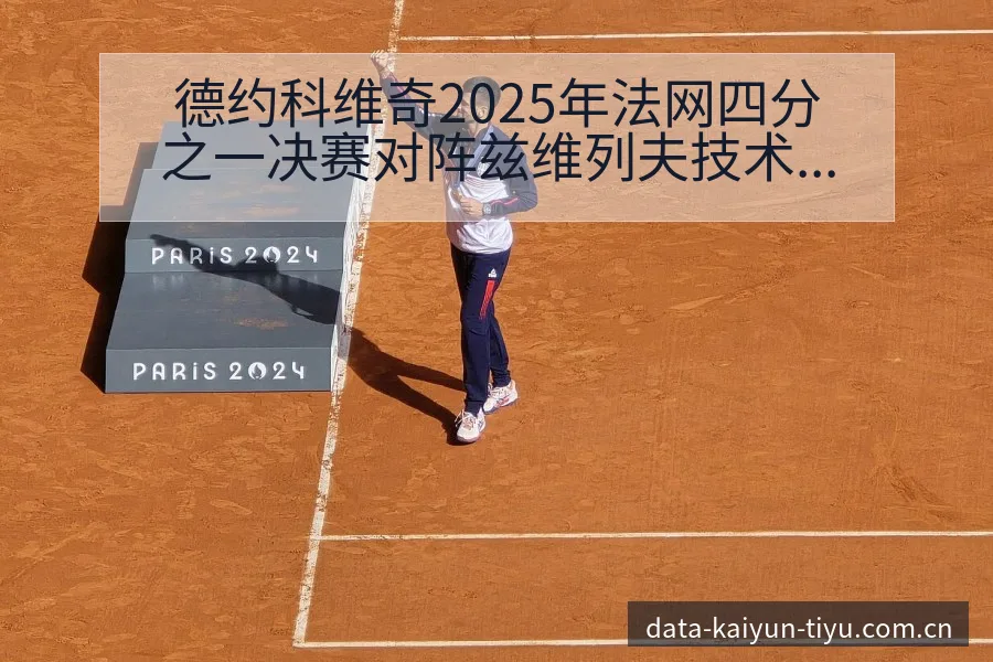 德约科维奇2025年法网四分之一决赛对阵兹维列夫技术特点 - 开云体育